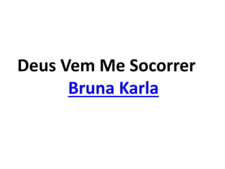 Deus Vem Me Socorrer
Bruna Karla
 