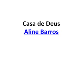 Casa de Deus
Aline Barros
 