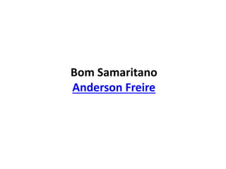 Bom Samaritano
Anderson Freire
 