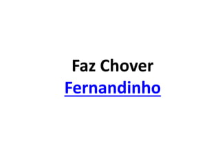 Faz Chover
Fernandinho
 