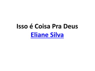 Isso é Coisa Pra Deus
Eliane Silva
 
