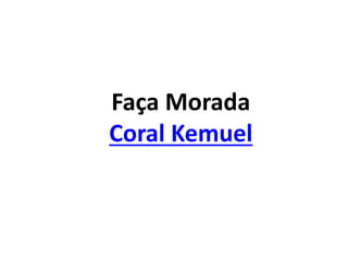 Faça Morada
Coral Kemuel
 