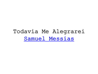 Todavia Me Alegrarei
Samuel Messias
 