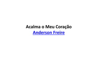 Acalma o Meu Coração
Anderson Freire
 
