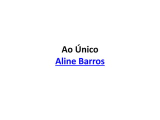 Ao Único
Aline Barros
 