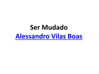 Ser Mudado
Alessandro Vilas Boas
 