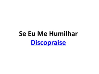 Se Eu Me Humilhar
Discopraise
 