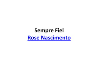 Sempre Fiel
Rose Nascimento
 