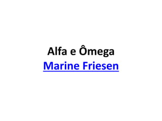 Alfa e Ômega
Marine Friesen
 
