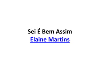 Sei É Bem Assim
Elaine Martins
 