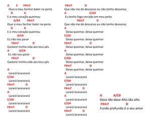 A E F#m7
Ouvi o meu Senhor bater na porta
D A
E o meu coração queimou
A/C# F#m7
Ouvi o meu Senhor bater na porta
D A
E o meu coração queimou
A/C#
Eu não vou parar
F#m7 D
Gastarei minha vida aos teus pés
A A/C#
Eu não vou parar
F#m7 D
Gastarei minha vida aos teus pés
A
Larará larararará
E/G#
Larará larararará
F#m7 D
Larará larararará
A
Larará larararará
E/G#
Larará larararará
F#m7 D
Larará larararará
F#m7 D
Que não me dá descanso eu não tenho descanso
A E/G#
Eu tenho fogo cerrado em meu peito
F#m7 D
Que não me dá descanso eu não tenho descanso
A
Deixa queimar, deixa queimar
E/G#
Deixa queimar, deixa queimar
F#m7 D
Deixa queimar, deixa queimar
A
Deixa queimar, deixa queimar
E/G#
Deixa queimar, deixa queimar
F#m7 D
Deixa queimar, deixa queimar
A
Larará larararará
E/G#
Larará larararará
F#m7 D
Larará larararará
A
Larará larararará
E/G#
Larará larararará
F#m7 D
Larará larararará
A A/C#
Doce tão doce Alto tão alto
F#m7 D
Fundo profundo é o seu amor
 