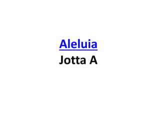 Aleluia
Jotta A
 