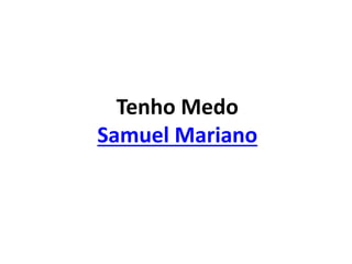 Tenho Medo
Samuel Mariano
 