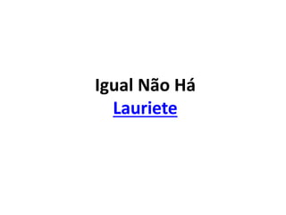 Igual Não Há
Lauriete
 
