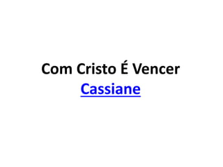 Com Cristo É Vencer
Cassiane
 
