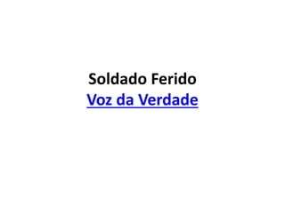 Soldado Ferido
Voz da Verdade
 