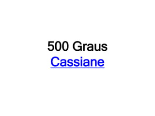 500 Graus
Cassiane
 