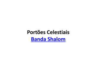 Portões Celestiais
Banda Shalom
 