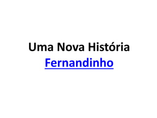 Uma Nova História
Fernandinho
 