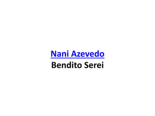 Nani Azevedo
Bendito Serei
 