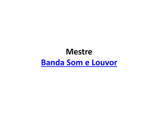 Mestre
Banda Som e Louvor
 