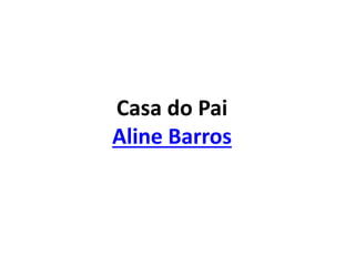 Casa do Pai
Aline Barros
 