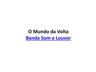 O Mundo da Volta
Banda Som e Louvor
 