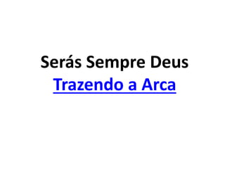 Serás Sempre Deus
Trazendo a Arca
 