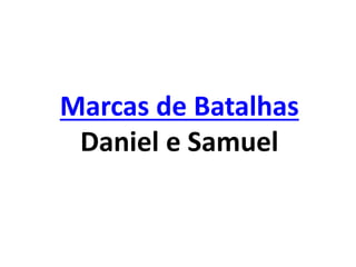 Marcas de Batalhas
Daniel e Samuel
 