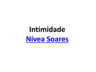 Intimidade
Nívea Soares
 
