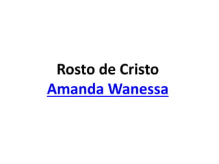 Rosto de Cristo
Amanda Wanessa
 