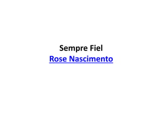 Sempre Fiel
Rose Nascimento
 