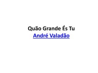 Quão Grande És Tu
André Valadão
 