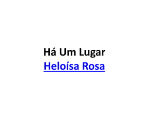 Há Um Lugar
Heloísa Rosa
 