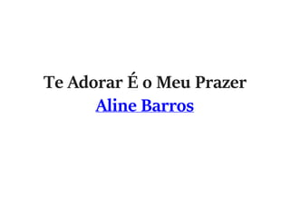 Te Adorar É o Meu Prazer
Aline Barros
 