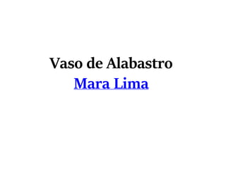 Vaso de Alabastro
Mara Lima
 
