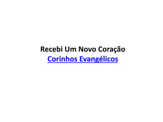 Recebi Um Novo Coração
Corinhos Evangélicos
 