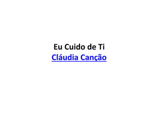 Eu Cuido de Ti
Cláudia Canção
 