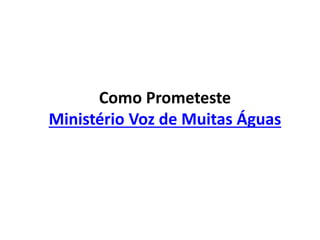 Como Prometeste
Ministério Voz de Muitas Águas
 
