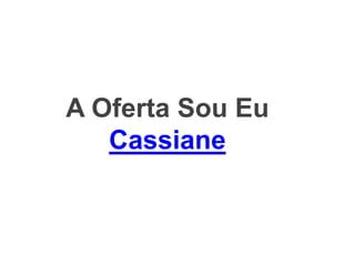 A Oferta Sou Eu
Cassiane
 