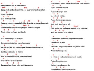 A E A
Se alguém viu por ai uma ovelha
F#m E Bm E
Desgarrada andando sozinha, por favor ensine ela a voltar
D
Estou a procurar
E A
Essa ovelha é minha
A E A A7 D
Eu estou com os meus pés feridos de andar procurando por ela
D A F#m E
Eu enfrento qualquer situação pois no meu coração
D E A
Ainda existe um lugar que é dela
E
Essa ovelha daqui se afastou
D A
Simplesmente deixou o seu lugar vazio
E D A
Sei que ela por aí a fora soluça e chora tremendo de frio
E
Eu não posso deixá-la morrer
D A
Sem ao menos dizer que eu a quero aqui
E
Tenho muito carinho e amor
D E A
Ouça aqui por favor, volte ovelha pra mim
A E A F#m E
Se acaso essa ovelha estiver machucada, caída no chão
D E
E você encontrá-la assim
D
Faça um favor pra mim
E A
Lhe estenda a mão,
A E A
Pegue ela nos braços e cuide
A7 D
Você pode fazer isso eu sei
D A F#m E
Tudo aquilo que você gastar quando eu te encontrar
D E A
Mais que o dobro eu te pagarei
E D
Essa ovelha é você irmão longe da comunhão,
E A
Do caminho de deus
E D
E Jesus é o fiel pastor que com seu grande amor
E A
Ainda não te esqueceu
E D
Já é hora de você deixar este mundo e voltar
A
Para os braços de cristo
E
Ele tem o perdão pra te dar
D E A
E no céu estará o seu nome escrito.
 