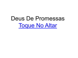 Deus De Promessas
Toque No Altar
 