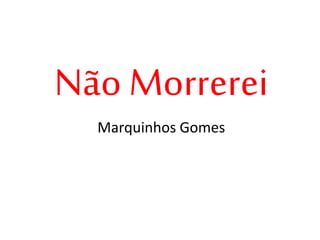 Não Morrerei
Marquinhos Gomes
 