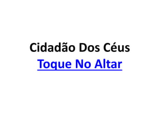 Cidadão Dos Céus
Toque No Altar
 
