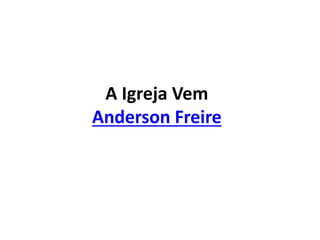 A Igreja Vem
Anderson Freire
 