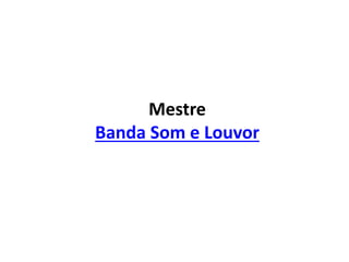 Mestre
Banda Som e Louvor
 