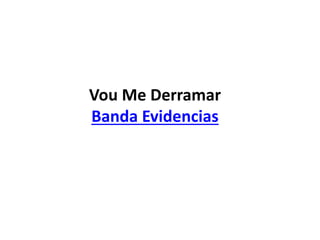 Vou Me Derramar
Banda Evidencias
 
