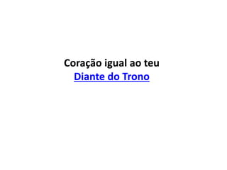 Coração igual ao teu
Diante do Trono
 
