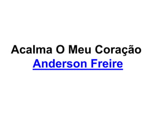 Acalma O Meu Coração
Anderson Freire
 