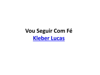 Vou Seguir Com Fé
Kleber Lucas
 